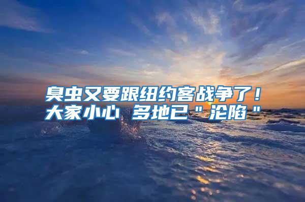 臭虫又要跟纽约客战争了！大家小心 多地已＂沦陷＂