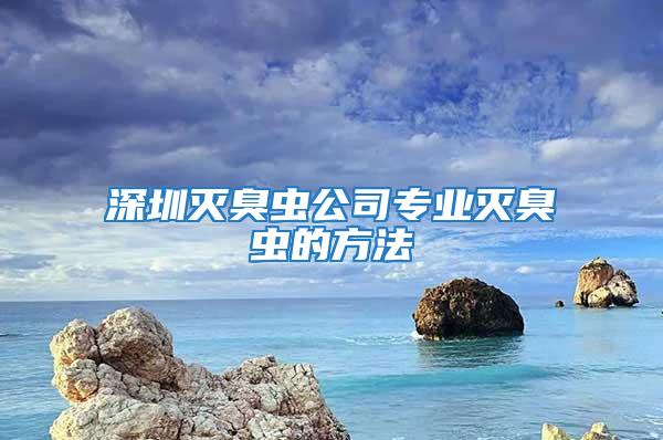 深圳灭臭虫公司专业灭臭虫的方法